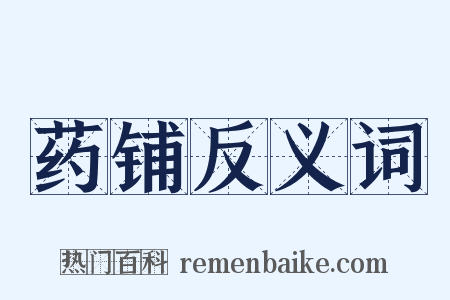 药铺反义词是什么意思的图片